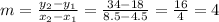 m= (y_(2)-y_(1))/(x_(2)-x_(1))= (34-18)/(8.5-4.5)=(16)/(4)=4