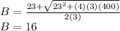 B = \frac{23 +\sqrt{23^(2)+(4)(3)(400)}}{2(3)}\\ B = 16