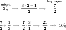 \bf \stackrel{mixed}{3(1)/(2)}\implies \cfrac{3\cdot 2+1}{2}\implies \stackrel{improper}{\cfrac{7}{2}} \\\\\\ \cfrac{7}{2}/ \cfrac{1}{3}\implies \cfrac{7}{2}\cdot \cfrac{3}{1}\implies \cfrac{21}{2}\implies 10(1)/(2)