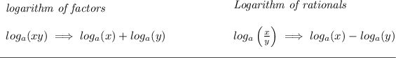 \bf \begin{array}{llll} \textit{logarithm of factors} \\\\ log_a(xy)\implies log_a(x)+log_a(y) \end{array}~\hfill \begin{array}{llll} \textit{Logarithm of rationals} \\\\ log_a\left( (x)/(y)\right)\implies log_a(x)-log_a(y) \end{array} \\\\[-0.35em] \rule{34em}{0.25pt}