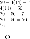 20 + 4(14) -7 \\ 4(14) = 56 \\ 20 + 56 - 7 \\ 20 + 56= 76 \\ 76 - 7 \\ \\ = 69