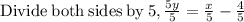 \mathrm{Divide\:both\:sides\:by\:}5, (5y)/(5)=(x)/(5)-(4)/(5)