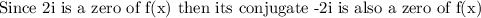 \text{Since 2i is a zero of f(x) then its conjugate -2i is also a zero of f(x)}