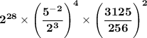 \mathbf{2^(28) * \Bigg((5^(- 2))/(2^3) \Bigg)^4 * \Bigg((3125)/(256) \Bigg)^2}