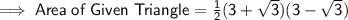 \mathsf{\implies Area\;of\;Given\;Triangle = (1)/(2)(3 + √(3))(3 - √(3))}