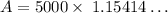 A=5000* \:1.15414\dots