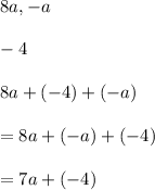 8a, -a\\ \\ -4 \\ \\ 8a + (-4) + (-a)\\ \\ = 8a + (-a) + (-4) \\ \\ = 7a + (-4)