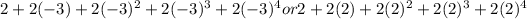 2+2(-3)+2(-3)^2+2(-3)^3+2(-3)^4 or 2+2(2)+2(2)^2+2(2)^3+2(2)^4