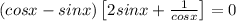 \left ( cosx-sinx\right )\left [ 2sinx+(1)/(cosx)\right ]=0