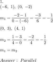 1.\\(-6,\ 1),\ (0,\ -2)\\\\m_1=(-2-1)/(0-(-6))=(-3)/(6)=-(1)/(2)\\\\(0,\ 3),\ (4,\ 1)\\\\m_2=(1-3)/(4-0)=(-2)/(4)=-(1)/(2)\\\\m_1=m_2\\\\Answer:\ Parallel