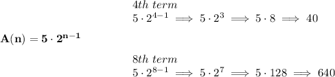 \bf A(n)=5\cdot 2^(n-1)\qquad \qquad \begin{array}{llll} 4th~term\\ 5\cdot 2^(4-1)\implies 5\cdot 2^3\implies 5\cdot 8\implies 40 \\\\\\ 8th~term\\ 5\cdot 2^(8-1)\implies 5\cdot 2^7\implies 5\cdot 128\implies 640 \end{array}