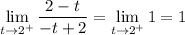 \displaystyle \lim_(t \to 2^+) (2-t)/(-t+2) = \lim_(t \to 2^+) 1 = 1