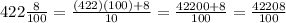 422(8)/(100) =((422)(100)+8)/(10)=(42200+8)/(100)=(42208)/(100)