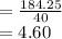 = (184.25)/(40) \\= 4.60\\