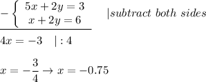\underline{-\left\{\begin{array}{ccc}5x+2y=3\\x+2y=6\end{array}\right }\ \ \ \ |subtract\ both\ sides\\\\4x=-3\ \ \ |:4\\\\x=-(3)/(4)\to x=-0.75