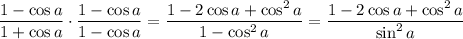 (1-\cos a)/(1+\cos a)\cdot(1-\cos a)/(1-\cos a)=(1-2\cos a+\cos^2a)/(1-\cos^2a)=(1-2\cos a+\cos^2a)/(\sin^2a)