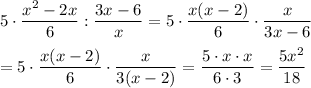 5\cdot(x^2-2x)/(6):(3x-6)/(x)=5\cdot(x(x-2))/(6)\cdot(x)/(3x-6)\\\\=5\cdot(x(x-2))/(6)\cdot(x)/(3(x-2))=(5\cdot x\cdot x)/(6\cdot3)=(5x^2)/(18)