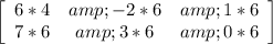 \left[\begin{array}{ccc}6*4&amp;-2*6&amp;1*6\\7*6&amp;3*6&amp;0*6\\ \end{array}\right]