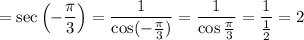 = \sec\left(-(\pi)/(3)\right) = (1)/(\cos(-(\pi)/(3))) = (1)/(\cos \frac \pi 3)= (1)/(\frac 1 2) = 2