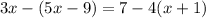 3x - (5x - 9) = 7 - 4(x + 1)