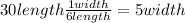 30 length (1 width)/(6 length) = 5 width