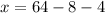 x = 64-8-4