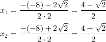 x_1=(-(-8)-2\sqrt2)/(2\cdot2)=(4-\sqrt2)/(2)\\\\x_2=(-(-8)+2\sqrt2)/(2\cdot2)=(4+\sqrt2)/(2)