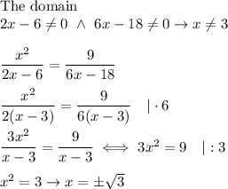 \text{The domain}\\2x-6\\eq0\ \wedge\ 6x-18\\eq0\to x\\eq3\\\\(x^2)/(2x-6)=(9)/(6x-18)\\\\(x^2)/(2(x-3))=(9)/(6(x-3))\ \ \ |\cdot6\\\\(3x^2)/(x-3)=(9)/(x-3)\iff3x^2=9\ \ \ |:3\\\\x^2=3\to x=\pm\sqrt3