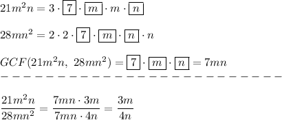 21m^2n=3\cdot\boxed{7}\cdot\boxed{m}\cdot m\cdot\boxed{n}\\\\28mn^2=2\cdot2\cdot\boxed{7}\cdot\boxed{m}\cdot\boxed{n}\cdot n\\\\GCF(21m^2n,\ 28mn^2)=\boxed{7}\cdot\boxed{m}\cdot\boxed{n}=7mn\\-------------------------\\\\(21m^2n)/(28mn^2)=(7mn\cdot 3m)/(7mn\cdot4n)=(3m)/(4n)