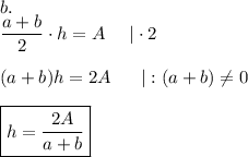 b.\\(a+b)/(2)\cdot h=A\ \ \ \ |\cdot2\\\\(a+b)h=2A\ \ \ \ \ |:(a+b)\\eq0\\\\\boxed{h=(2A)/(a+b)}