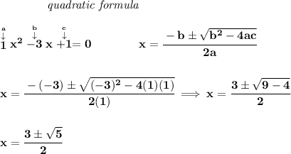 \bf ~~~~~~~~~~~~\textit{quadratic formula} \\\\ \stackrel{\stackrel{a}{\downarrow }}{1}x^2\stackrel{\stackrel{b}{\downarrow }}{-3}x\stackrel{\stackrel{c}{\downarrow }}{+1}=0 \qquad \qquad x= \cfrac{ - b \pm \sqrt { b^2 -4 a c}}{2 a} \\\\\\ x= \cfrac{ -(-3) \pm \sqrt { (-3)^2 -4(1)(1)}}{2(1)}\implies x=\cfrac{3\pm√(9-4)}{2} \\\\\\ x=\cfrac{3\pm√(5)}{2}