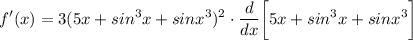 \displaystyle f'(x) = 3(5x + sin^3x + sinx^3)^2 \cdot (d)/(dx) \bigg[ 5x + sin^3x + sinx^3 \bigg]