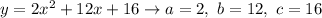 y=2x^2+12x+16\to a=2,\ b=12,\ c=16