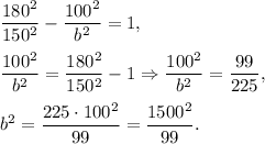 (180^2)/(150^2)-(100^2)/(b^2)=1,\\ \\(100^2)/(b^2)=(180^2)/(150^2)-1\Rightarrow (100^2)/(b^2)=(99)/(225),\\ \\b^2=(225\cdot 100^2)/(99)=(1500^2)/(99).