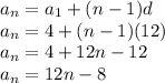 a_(n)=a_(1)+(n-1)d\\a_(n)=4+(n-1)(12)\\a_(n)=4+12n-12\\a_(n)=12n-8\\