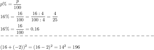 p\%=(p)/(100)\\\\16\%=(16)/(100)=(16:4)/(100:4)=(4)/(25)\\\\16\%=(16)/(100)=0.16\\--------------------------------\\\\(16+(-2))^2=(16-2)^2=14^2=196