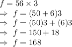 f=56*3\\\Rightarrow\ f=(50+6)3\\\Rightarrow\ f=(50)3+(6)3\\\Rightarrow\ f=150+18\\\Rightarrow\ f=168