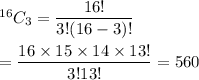 ^(16)C_3=(16!)/(3!(16-3)!)\\\\=(16*15*14*13!)/(3!13!)=560