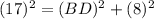 (17)^(2) = (BD)^(2) + (8)^(2)