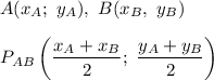 A(x_A;\ y_A),\ B(x_B,\ y_B)\\\\P_(AB)\left((x_A+x_B)/(2);\ (y_A+y_B)/(2)\right)
