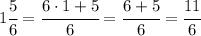 1 \cfrac{5}{6} =\cfrac{6 \cdot1+5}{6} =\cfrac{6+5}{6} =\cfrac{11}{6}
