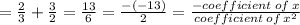 = (2)/(3) + (3)/(2) = (13)/(6) = ( - ( - 13))/(2) = \frac{ - coefficient \: of \: x}{coefficient \: of \: x {}^(2) }