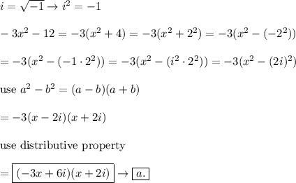 i=√(-1)\to i^2=-1\\\\-3x^2-12=-3(x^2+4)=-3(x^2+2^2)=-3(x^2-(-2^2))\\\\=-3(x^2-(-1\cdot2^2))=-3(x^2-(i^2\cdot2^2))=-3(x^2-(2i)^2)\\\\\text{use}\ a^2-b^2=(a-b)(a+b)\\\\=-3(x-2i)(x+2i)\\\\\text{use distributive property}\\\\=\boxed{(-3x+6i)(x+2i)}\to\boxed{a.}