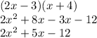 (2x - 3)(x + 4) \\ 2 {x}^(2) + 8x - 3x - 12 \\ 2 {x}^(2) + 5x - 12