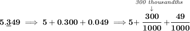 \bf 5.\underline{3}49\implies 5+0.300 + 0.049\implies \stackrel{\textit{300 thousandths}}{5+\stackrel{\downarrow }{\cfrac{300}{1000}}+\cfrac{49}{1000}}