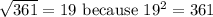 √(361)=19\ \text{because}\ 19^2=361