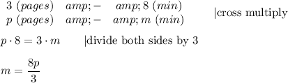 \begin{array}{ccc}3\ (pages)&amp;-&amp;8\ (min)\\p\ (pages)&amp;-&amp;m\ (min)\end{array}\qquad|\text{cross multiply}\\\\p\cdot8=3\cdot m\qquad|\text{divide both sides by 3}\\\\m=(8p)/(3)