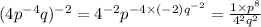 (4p^(-4)q)^(-2) = 4^(-2)p^{-4*(-2)q^(-2)} = (1* p^8)/(4^2q^2)