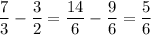 \frac 7 3 - \frac 3 2 = (14)/(6) - ( 9)/(6) = (5)/(6)