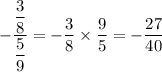 -((3)/(8))/((5)/(9))=-(3)/(8)*(9)/(5)=-(27)/(40)